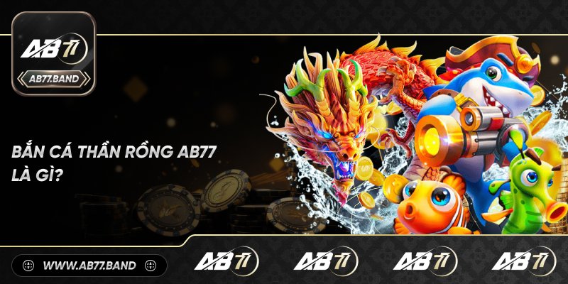 Giới Thiệu Về Bắn Cá Thần Rồng tại AB77