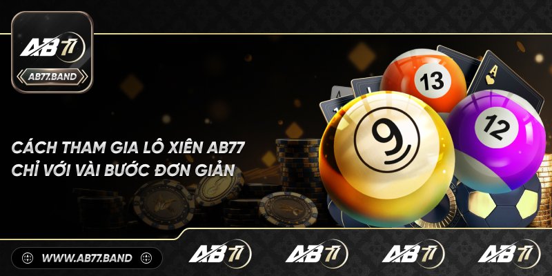 Hướng Dẫn Tham Gia Lô Xiên Với Chỉ Vài Bước Đơn Giản